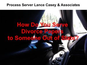 How Do You Serve Divorce Papers to Someone Out of State?