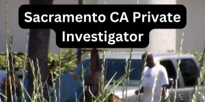 Sacramento CA Private Investigator