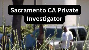 Sacramento CA Private Investigator
